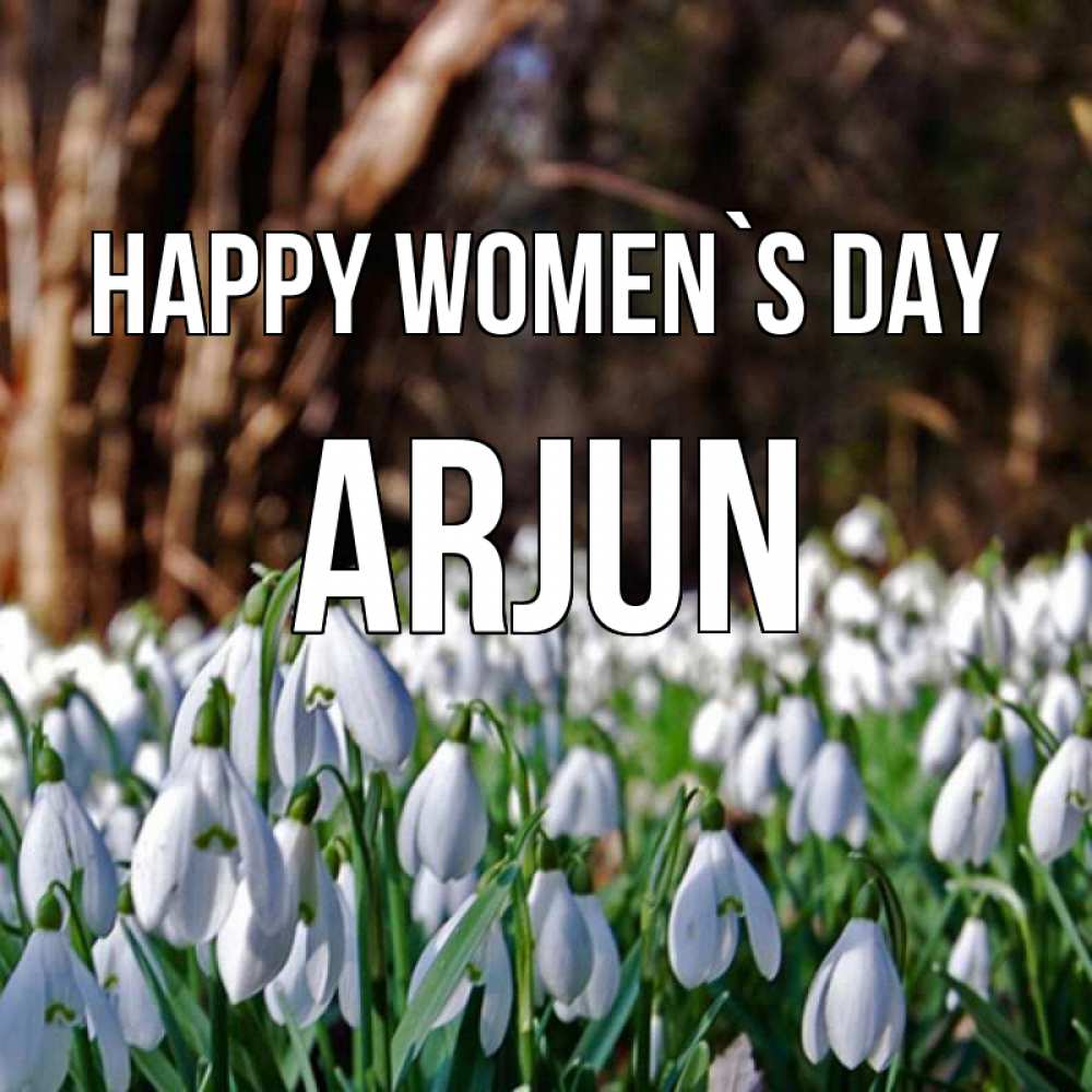 Greetings card с именем, Arjun happy women`s day с подснежниками 1 Greetings with text for free download 